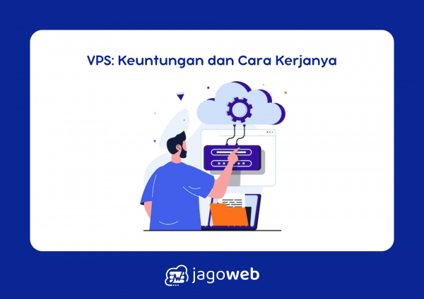 Apa Yang Dimaksud Dengan Virtual Private Server (VPS)? Keuntungan dan Cara Kerjanya
