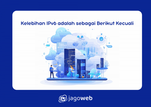 Kelebihan IPv6 adalah sebagai Berikut Kecuali: Penjelasan Lengkap dan Detail