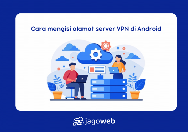 Cara mengisi alamat server VPN di Android dengan langkah mudah dan aman
