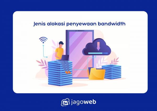 Jenis Alokasi Penyewaan Bandwidth Internet dan Penjelasan Lengkap