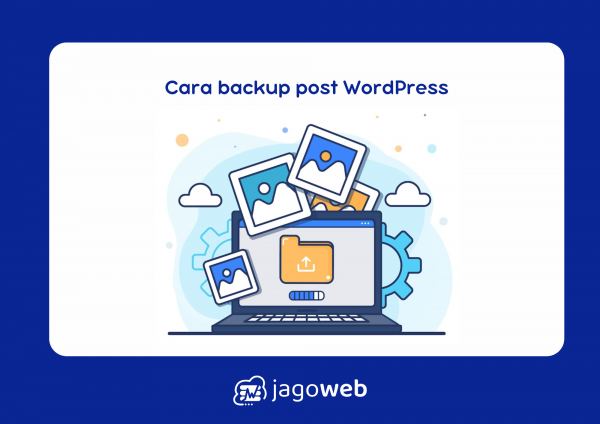 Cara Backup Post WordPress: Panduan Aman dan Terpercaya
