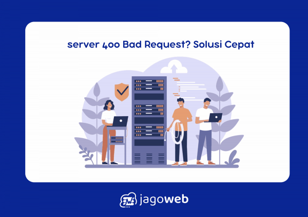 Bagaimana cara mengatasi server 400 Bad Request? Solusi Cepat