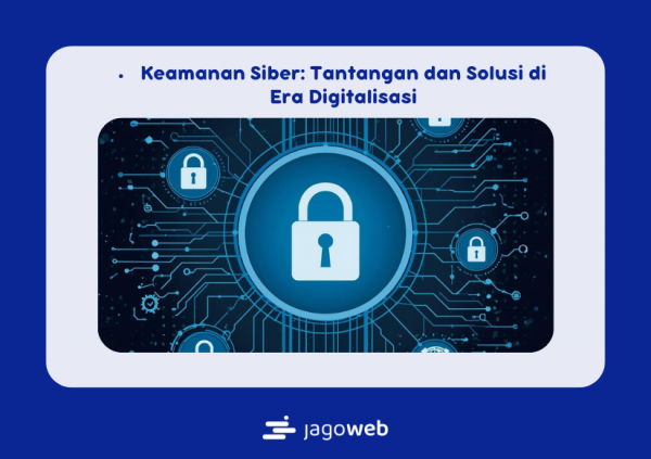 Keamanan Siber: Tantangan dan Solusi di Era Digitalisasi