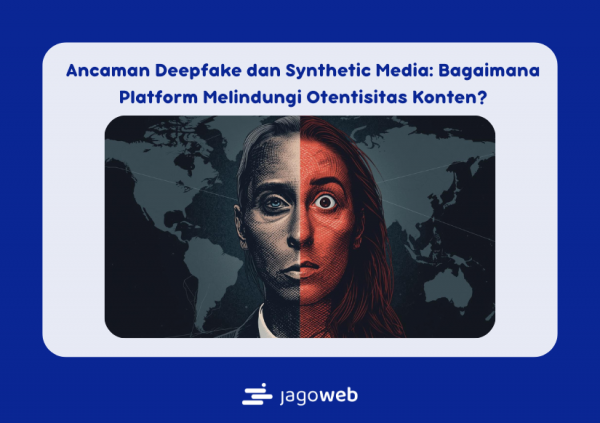 Ancaman Deepfake dan Synthetic Media: Bagaimana Platform Melindungi Otentisitas Konten?