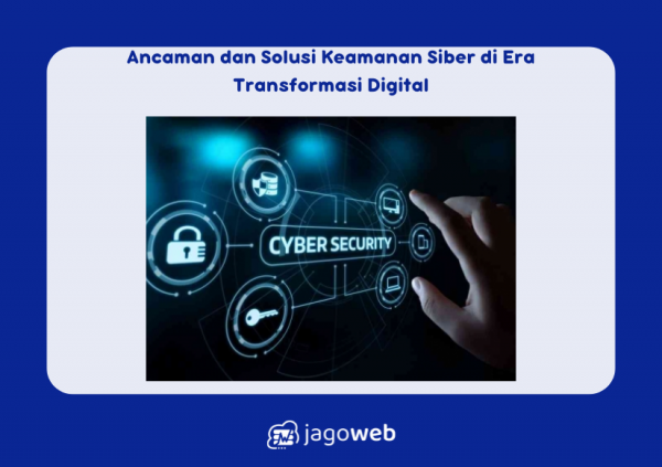 Ancaman dan Solusi Keamanan Siber di Era Transformasi Digital